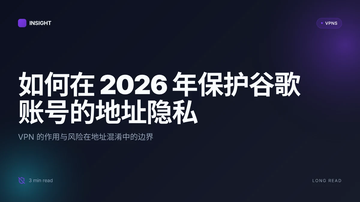 如何在 2026 年保护谷歌账号的地址隐私：VPN 的作用与风险