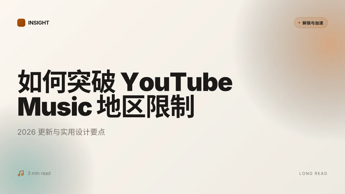 如何突破 YouTube Music 地区限制：2026 更新与实用指南